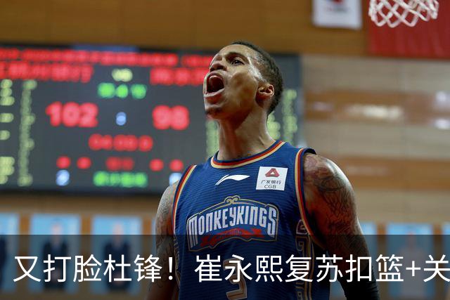 又打脸杜锋！崔永熙复苏扣篮+关键三分 王少杰也该进国家队？